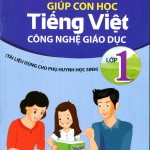 GIÚP CON HỌC TIẾNG VIỆT LỚP 1 – CÔNG NGHỆ GIÁO DỤC (TÀI LIỆU DÙNG CHO PHỤ HUYNH HỌC SINH)