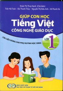 GIÚP CON HỌC TIẾNG VIỆT LỚP 1 – CÔNG NGHỆ GIÁO DỤC (TÀI LIỆU DÙNG CHO PHỤ HUYNH HỌC SINH)